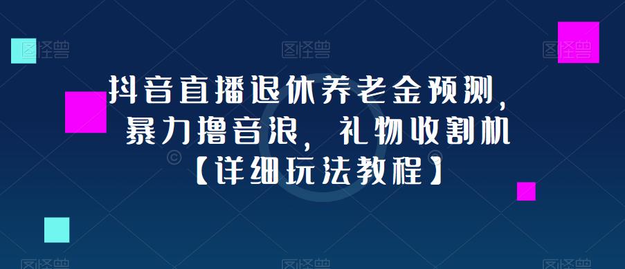 抖音直播退休养老金预测，暴力撸音浪，礼物收割机【详细玩法教程】-文强博客