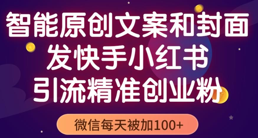 智能原创封面和创业文案，快手小红书引流精准创业粉，微信每天被加100+（揭秘）-文强博客