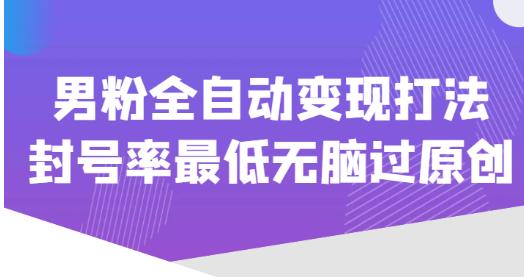 价值1980的男粉全自动变现打法，封号率最低无脑过原创-文强博客