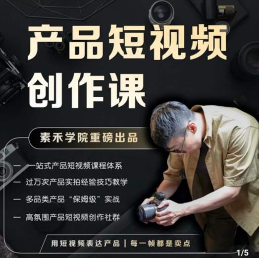 产品短视频创作课，电商产品种草拍摄剪辑内容创作一站式课程，让你更好的获取短视频流量-文强博客