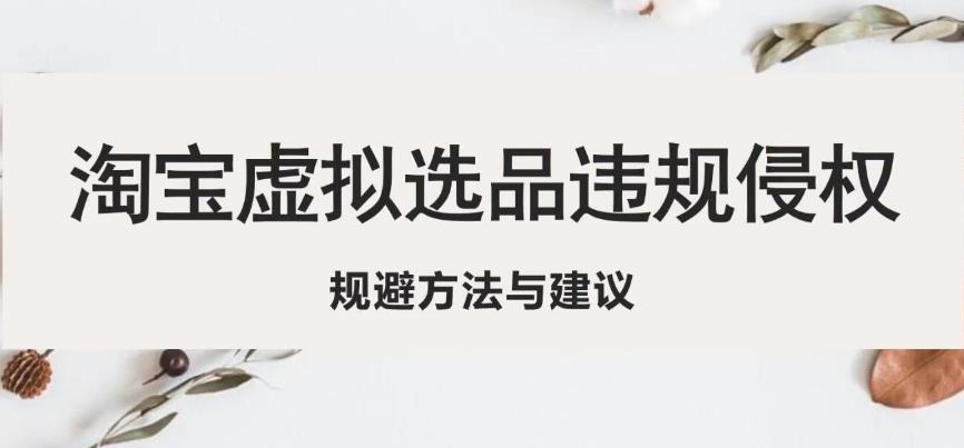 淘宝虚拟违规侵权规避方法与建议，6个部分详细讲解，做虚拟资源必看-文强博客