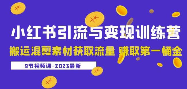 2023小红书引流与变现训练营：搬运混剪素材获取流量赚取第一桶金（9节课）-文强博客