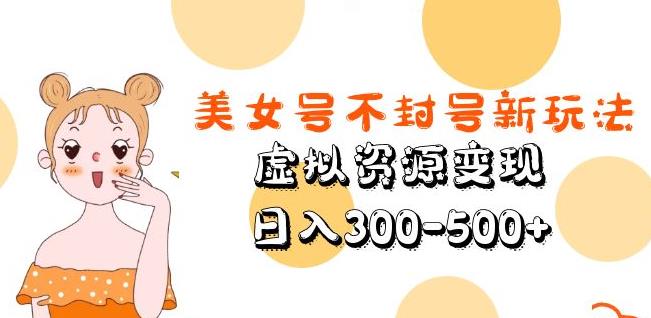 美女号不封号新玩法，虚拟资源变现，日入300-500+-文强博客