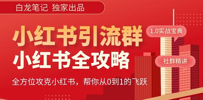 【白龙笔记】价值980元的《小红书运营和引流课》，日引100高质量粉-文强博客