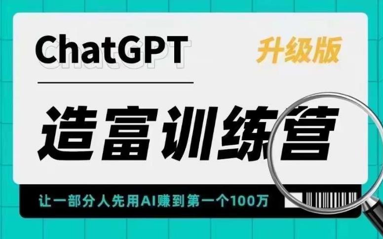 ChatGPT造富训练营，让一部分人先用AI赚到第一个100万，让你快人一步抓住行业红利-文强博客