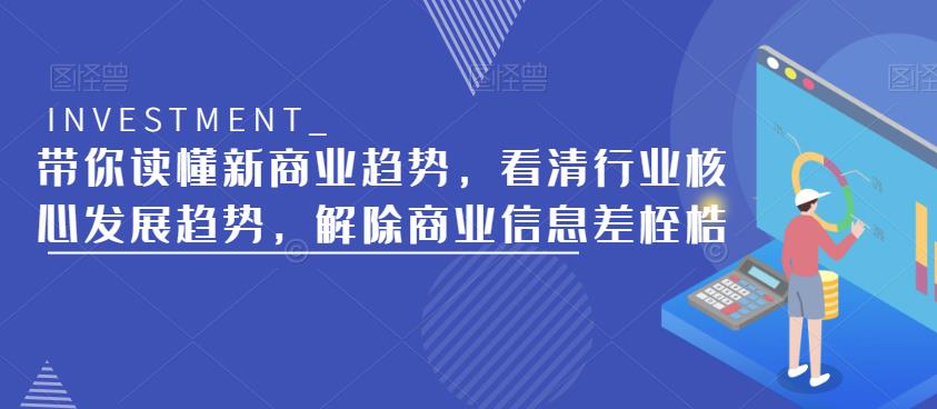 带你读懂新商业趋势，看清行业核心发展趋势，解除商业信息差桎梏-文强博客