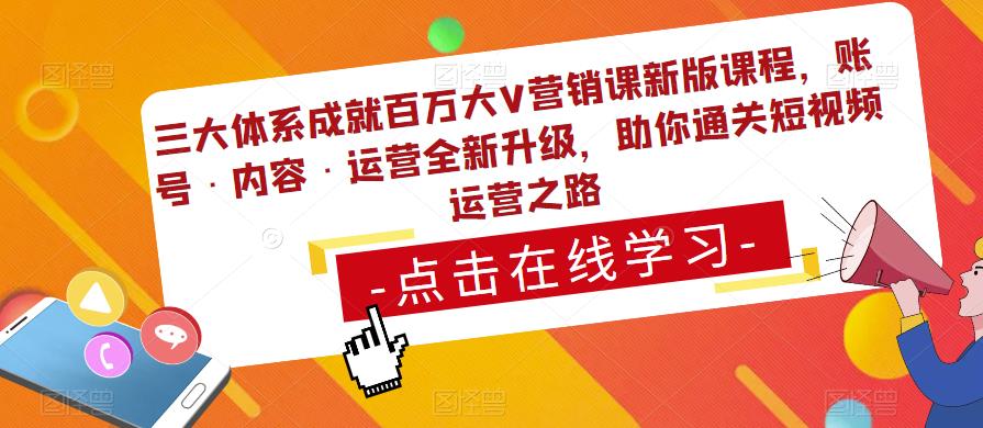 三大体系成就百万大V营销课新版课程，账号·内容·运营全新‭升‬级，助你‭通‬‭关短视‬‭频‬运营之路-文强博客