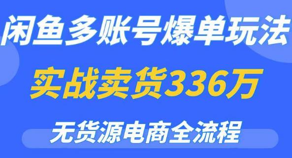 闲鱼多账号爆单玩法，无货源电商全流程，超简单的0门槛变现项目【揭秘】-文强博客