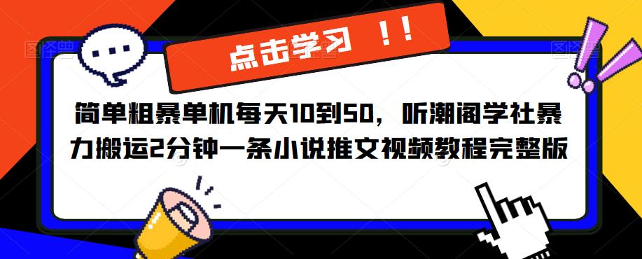 简单粗暴单机每天10到50，听潮阁学社暴力搬运2分钟一条小说推文视频教程完整版【揭秘】-文强博客