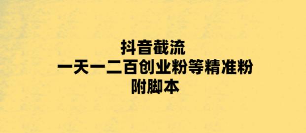 最新抖音截流玩法，一天轻松引流一二百创业精准粉，附脚本+玩法【揭秘】-文强博客