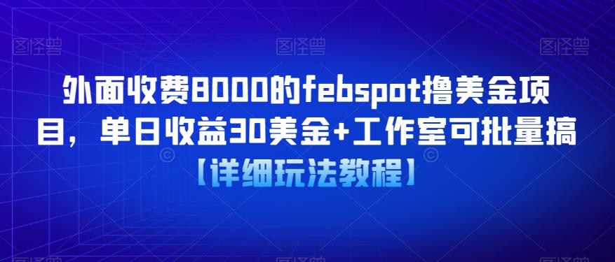 外面收费8000的febspot撸美金项目，单日收益30美金+工作室可批量搞【详细玩法教程】-文强博客