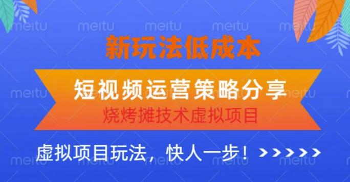 低成本烧烤摊技术虚拟项目新玩法，短视频运营策略分享，快人一步【揭秘】-文强博客