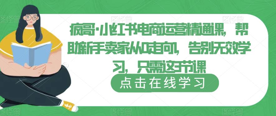 疯哥·小红书电商运营精通课，帮助新手卖家从0走向1，告别无效学习，只需这3节课-文强博客