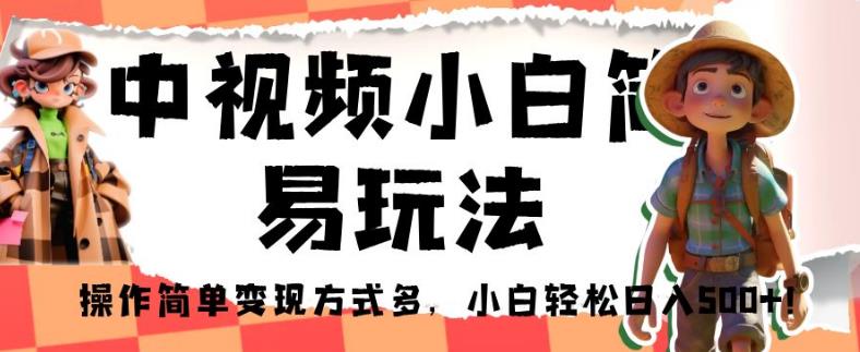 中视频小白简易玩法，操作简单变现方式多，小白轻松日入500+！【揭秘】-文强博客