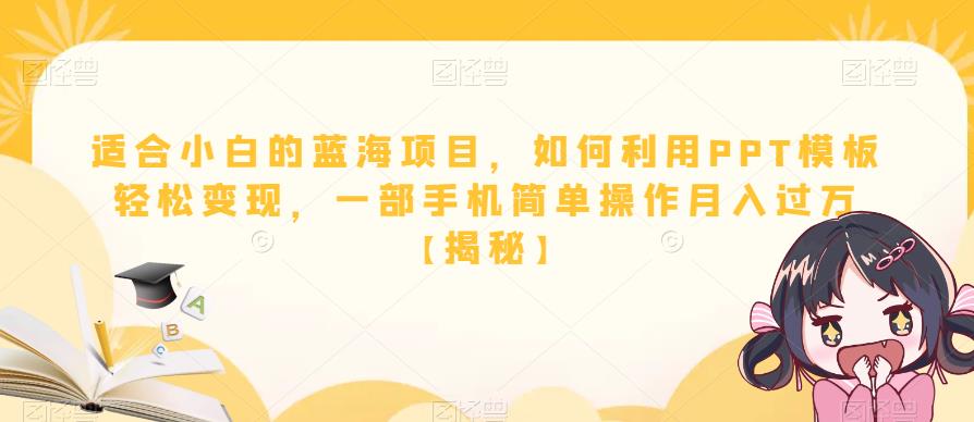 适合小白的蓝海项目，如何利用PPT模板轻松变现，一部手机简单操作月入过万【揭秘】-文强博客