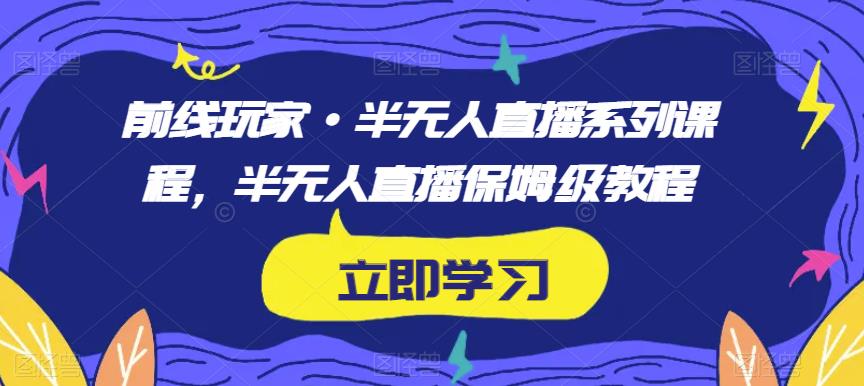 前线玩家·半无人直播系列课程，半无人直播保姆级教程-文强博客