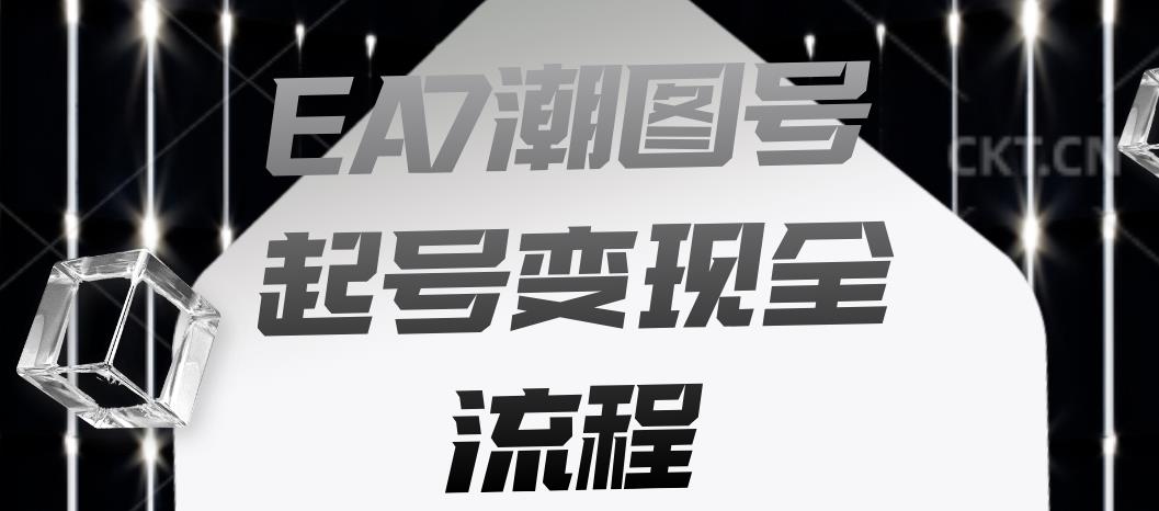 EA7潮图号起号变现全流程，快速起号飞速涨粉【揭秘】-文强博客