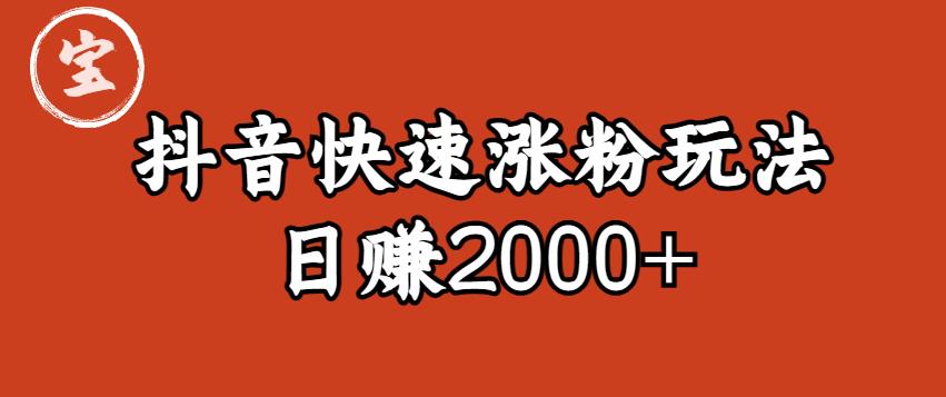 宝哥私藏·抖音快速起号涨粉玩法（4天涨粉1千）（日赚2000+）【揭秘】-文强博客