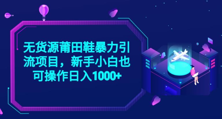 2023无货源莆田鞋暴力引流项目，新手小白也可实操日入1000+【揭秘】-文强博客