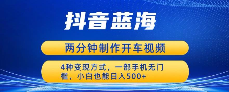 蓝海项目发布开车视频，两分钟一个作品，多种变现方式，一部手机无门槛小白也能日入500-文强博客