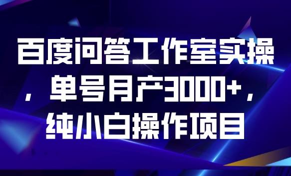 百度问答工作室实操，单号月产3000+，纯小白操作项目【揭秘】-文强博客