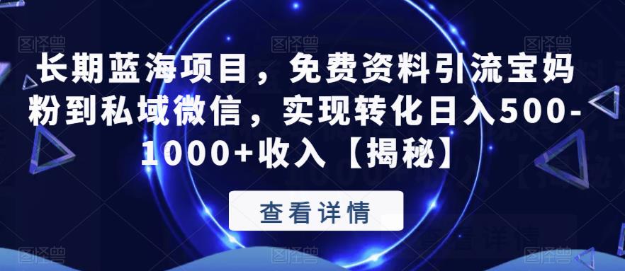 长期蓝海项目，免费资料引流宝妈粉到私域微信，实现转化日入500-1000+收入【揭秘】-文强博客