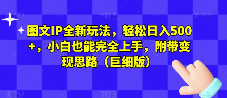 图文IP全新玩法，轻松日入500+，小白也能完全上手，附带变现思路（巨细版）-文强博客