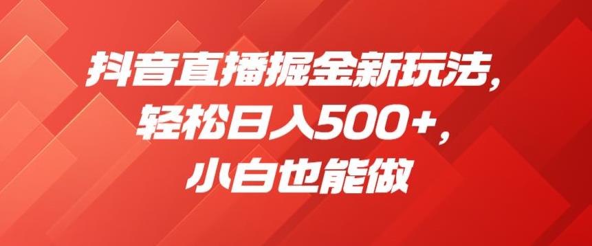 抖音直播掘金新玩法，轻松日入500+，小白也能做【揭秘】-文强博客