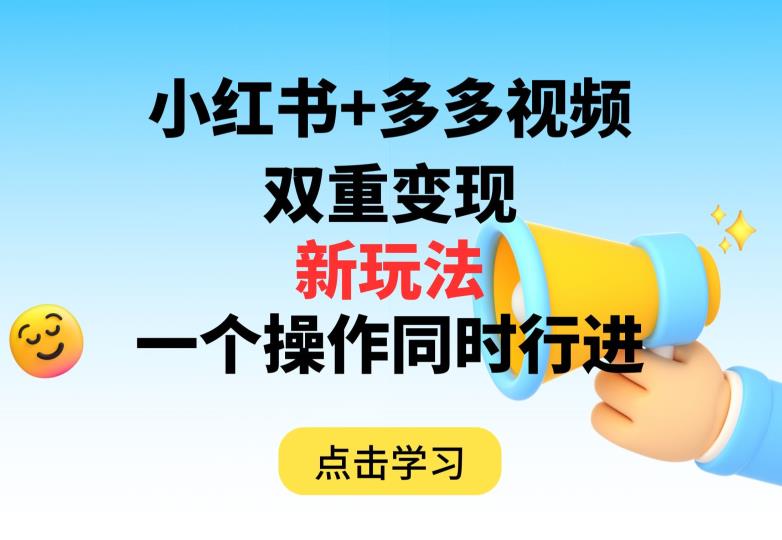 多多视频+小红书，双重变现新玩法，可同时进行【揭秘】-文强博客