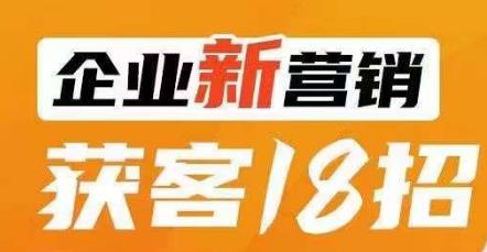 企业新营销获客18招，传统企业转型必学，让您的生意更好做！-文强博客