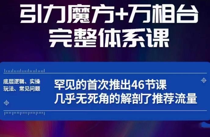 引力魔方万相台完整体系课：底层逻辑、实操玩法、常见问题，无死角解剖推荐流量-文强博客