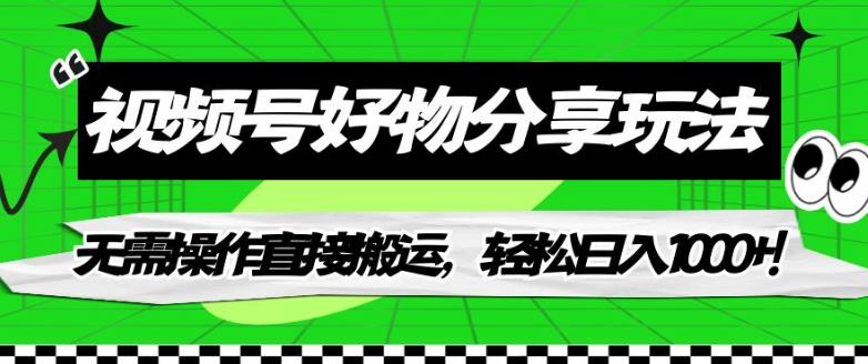 视频号好物分享玩法，无需操作直接搬运，轻松日入1000+！【揭秘】-文强博客