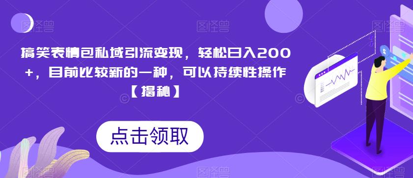 搞笑表情包私域引流变现，轻松日入200+，目前比较新的一种，可以持续性操作【揭秘】-文强博客