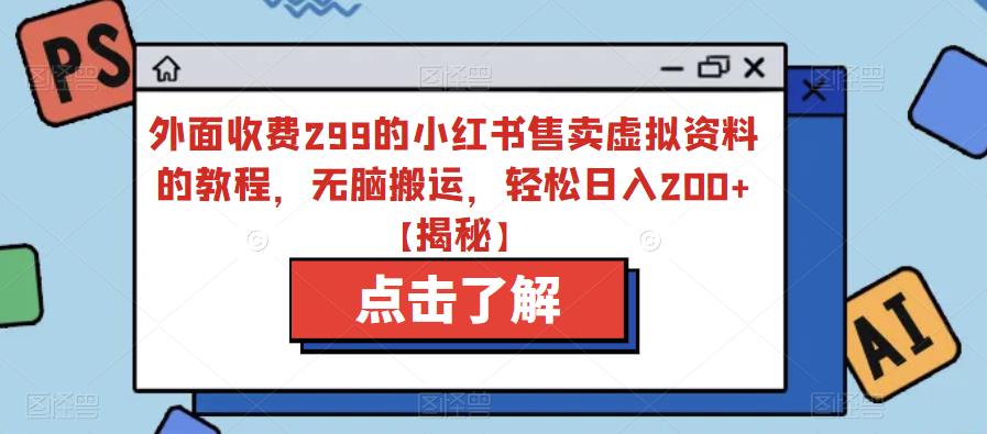 外面收费299的小红书售卖虚拟资料的教程，无脑搬运，轻松日入200+【揭秘】-文强博客