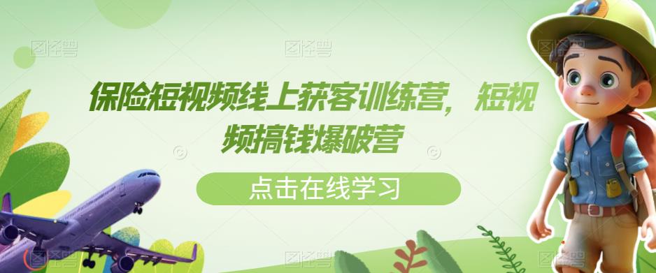 保险短视频线上获客训练营，短视频搞钱爆破营-文强博客