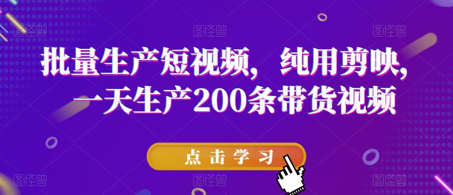 批量生产短视频，纯用剪映，一天生产200条带货视频-文强博客