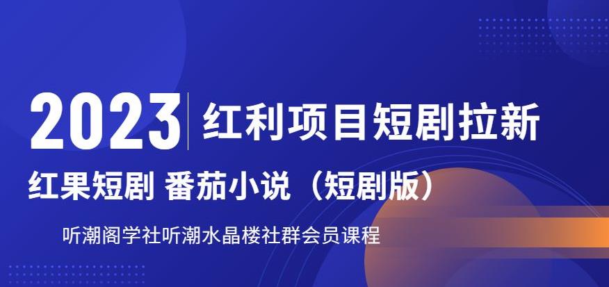 2023红利项目短剧拉新，听潮阁学社月入过万红果短剧番茄小说CPA拉新项目教程【揭秘】-文强博客