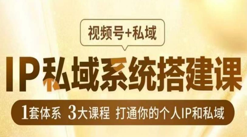 IP私域系统搭建课，视频号+私域​，1套体系3大课程，打通你的个人IP和私域-文强博客