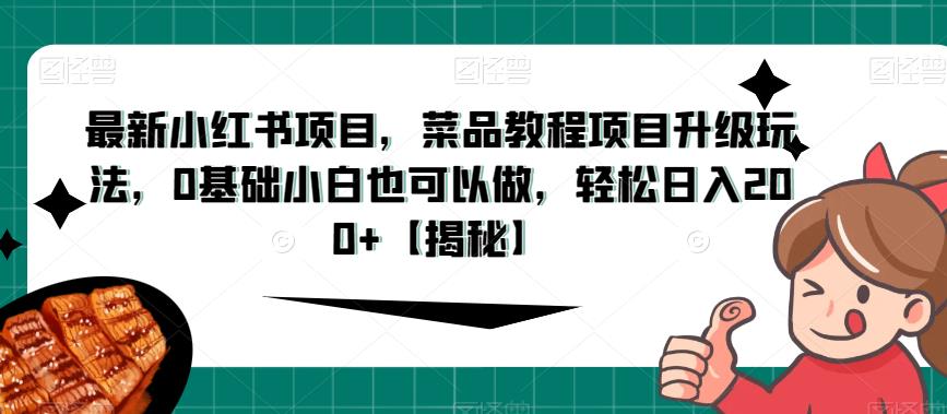 最新小红书项目，菜品教程项目升级玩法，0基础小白也可以做，轻松日入200+【揭秘】-文强博客