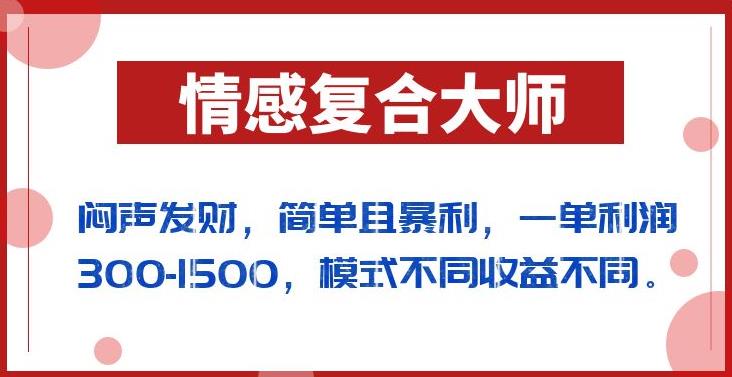 闷声发财的情感复合大师项目，简单且暴利，一单利润300-1500，模式不同收益不同【揭秘】-文强博客