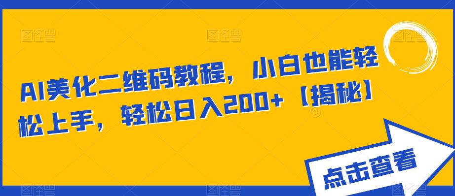 AI美化二维码教程，小白也能轻松上手，轻松日入200+【揭秘】-文强博客