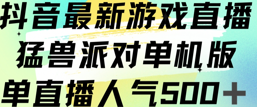 抖音最新游戏直播猛兽派对单机版单直播人气500+-文强博客