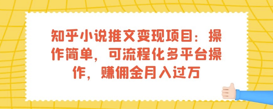 知乎小说推文变现项目：操作简单，可流程化多平台操作，赚佣金月入过万-文强博客