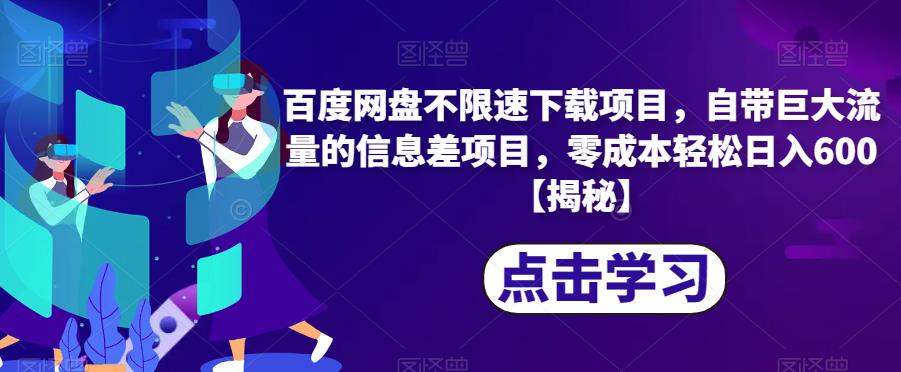 百度网盘不限速下载项目，自带巨大流量的信息差项目，零成本轻松日入600【揭秘】-文强博客