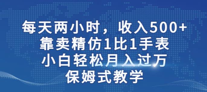 两小时，收入500+，靠卖精仿1比1手表，小白轻松月入过万！保姆式教学-文强博客