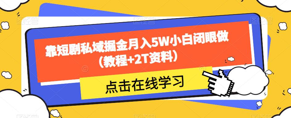 靠短剧私域掘金月入5W小白闭眼做（教程+2T资料）-文强博客