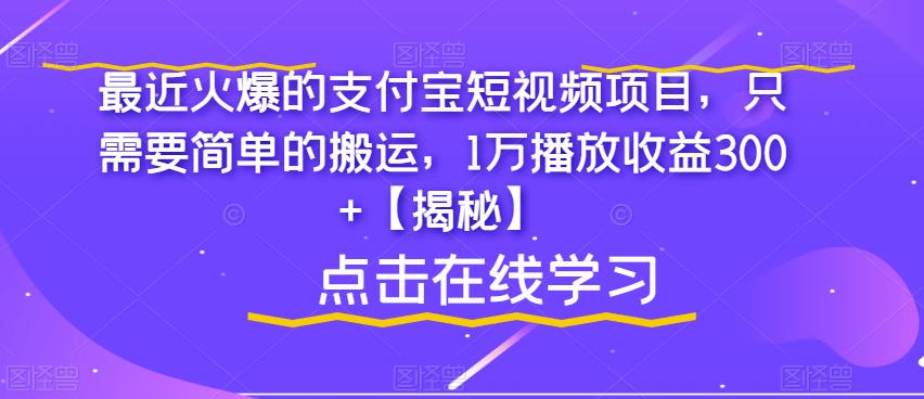 最近火爆的支付宝短视频项目，只需要简单的搬运，1万播放收益300+【揭秘】-文强博客