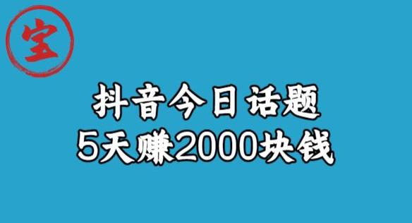 宝哥·风向标发现金矿，抖音今日话题玩法，5天赚2000块钱【拆解】-文强博客