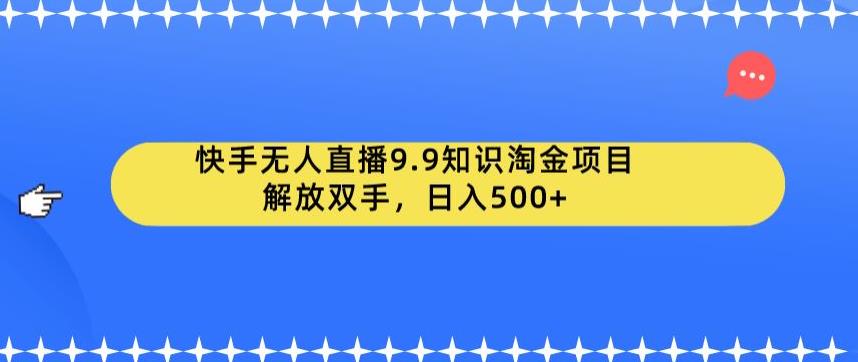 快手无人直播9.9知识淘金项目，解放双手，日入500+【揭秘】-文强博客