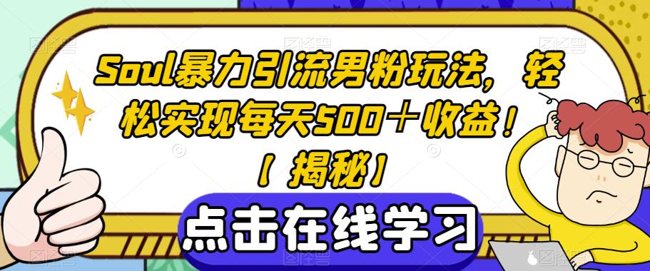 Soul暴力引流男粉玩法，轻松实现每天500＋收益！【揭秘】-文强博客